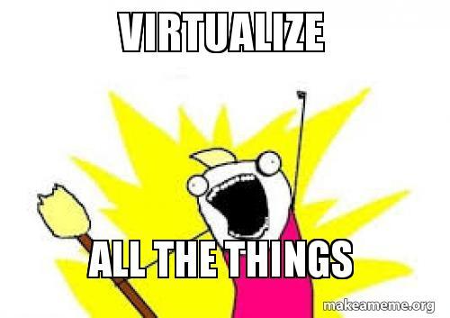 Virtualize all the things